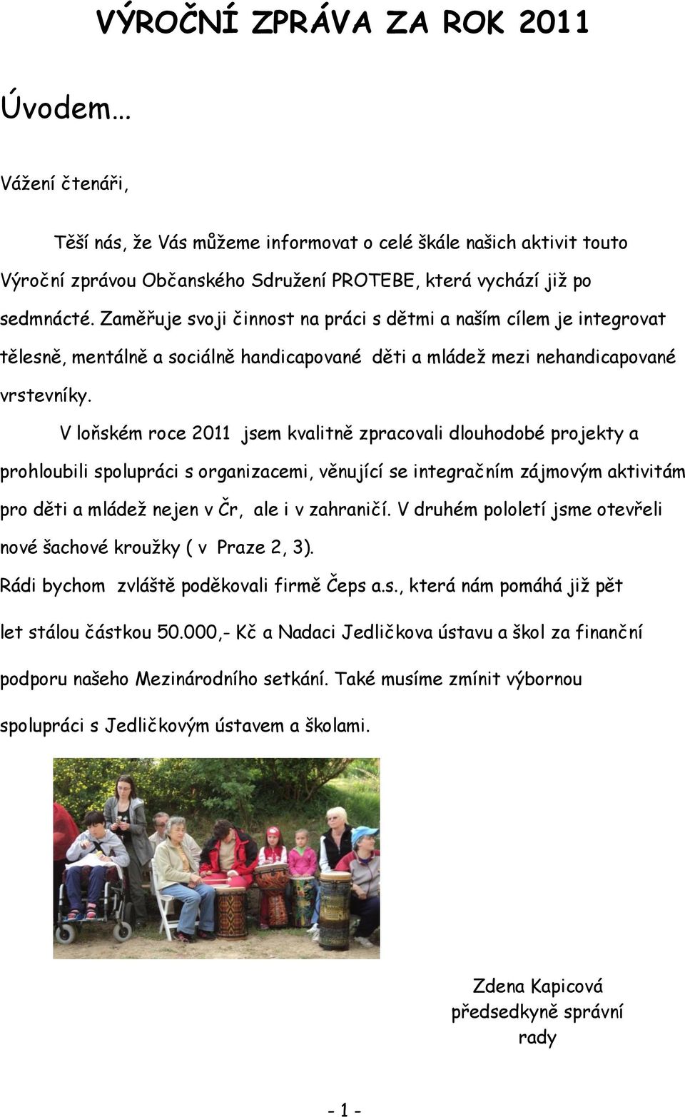 V loňském roce 2011 jsem kvalitně zpracovali dlouhodobé projekty a prohloubili spolupráci s organizacemi, věnující se integračním zájmovým aktivitám pro děti a mládež nejen v Čr, ale i v zahraničí.