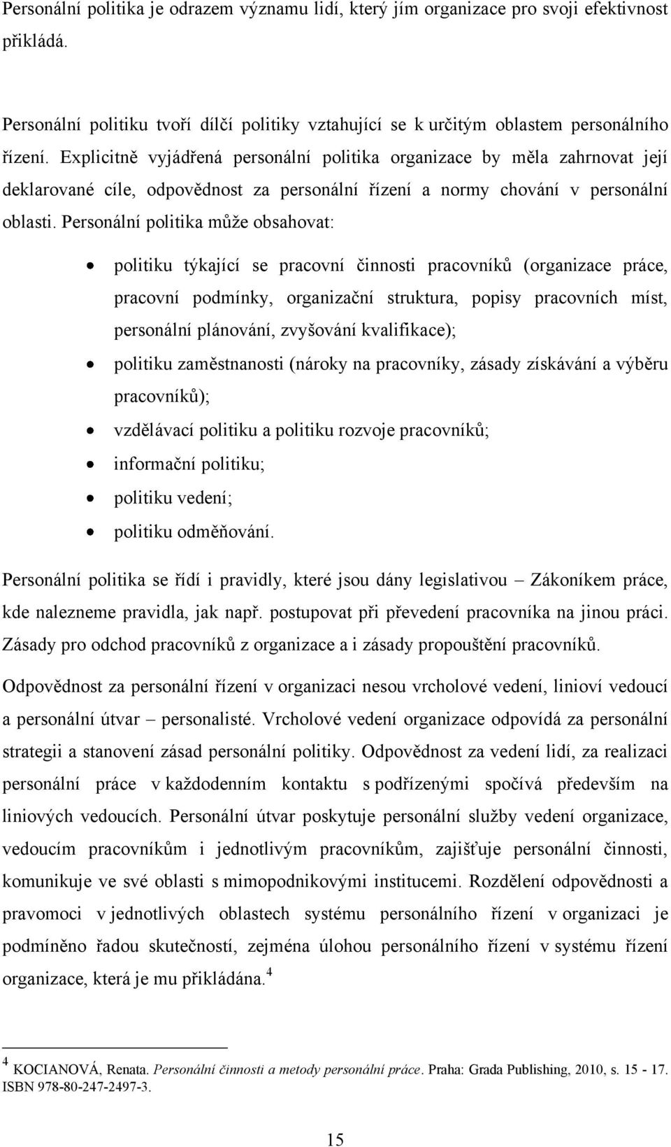 Personální politika můţe obsahovat: politiku týkající se pracovní činnosti pracovníků (organizace práce, pracovní podmínky, organizační struktura, popisy pracovních míst, personální plánování,