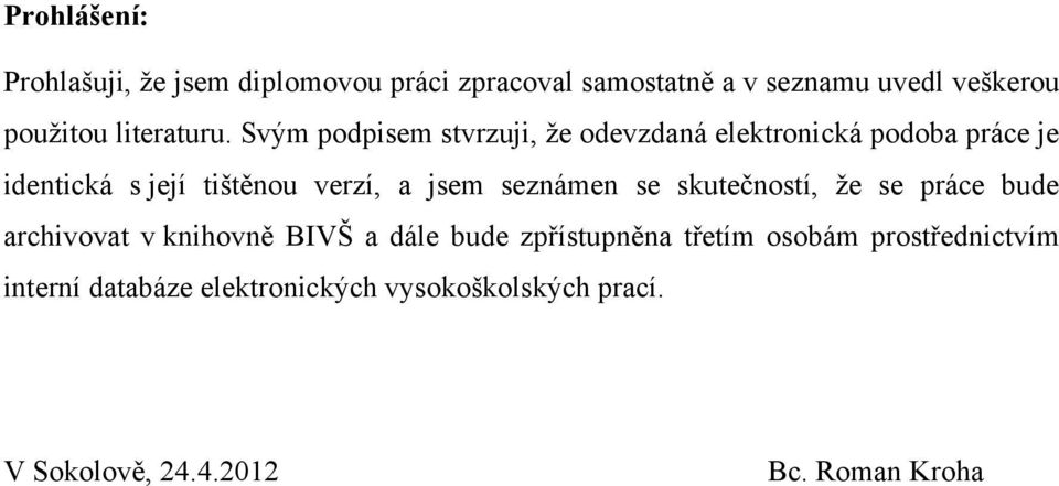 Svým podpisem stvrzuji, ţe odevzdaná elektronická podoba práce je identická s její tištěnou verzí, a jsem