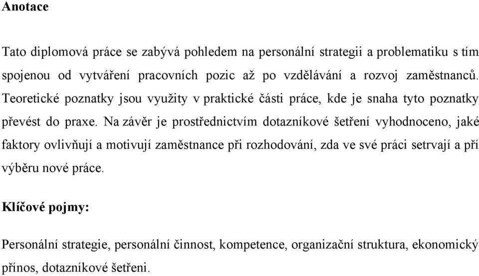 Na závěr je prostřednictvím dotazníkové šetření vyhodnoceno, jaké faktory ovlivňují a motivují zaměstnance při rozhodování, zda ve své práci