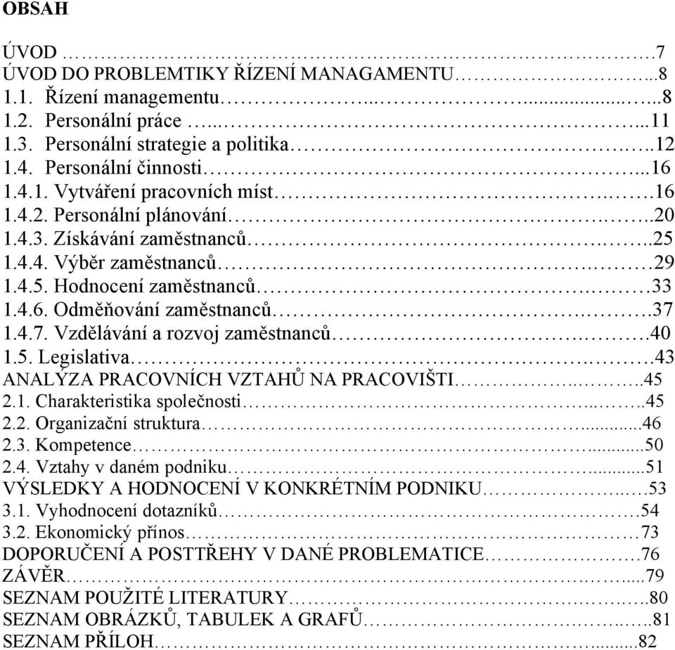 .40 1.5. Legislativa..43 ANALÝZA PRACOVNÍCH VZTAHŮ NA PRACOVIŠTI....45 2.1. Charakteristika společnosti.....45 2.2. Organizační struktura...46 2.3. Kompetence...50 2.4. Vztahy v daném podniku.