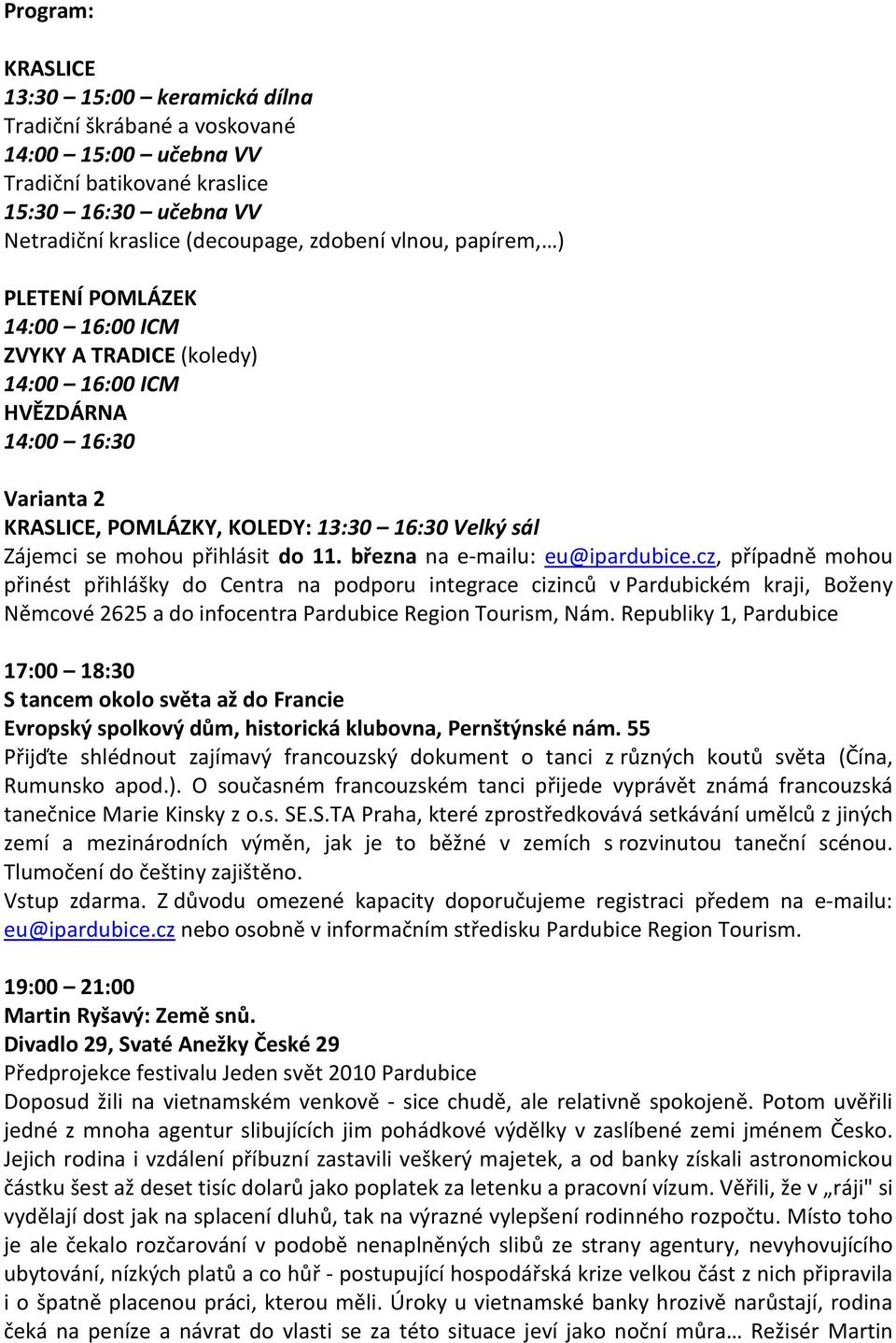 11. března na e-mailu: eu@ipardubice.cz, případně mohou přinést přihlášky do Centra na podporu integrace cizinců v Pardubickém kraji, Boženy Němcové 2625 a do infocentra Pardubice Region Tourism, Nám.
