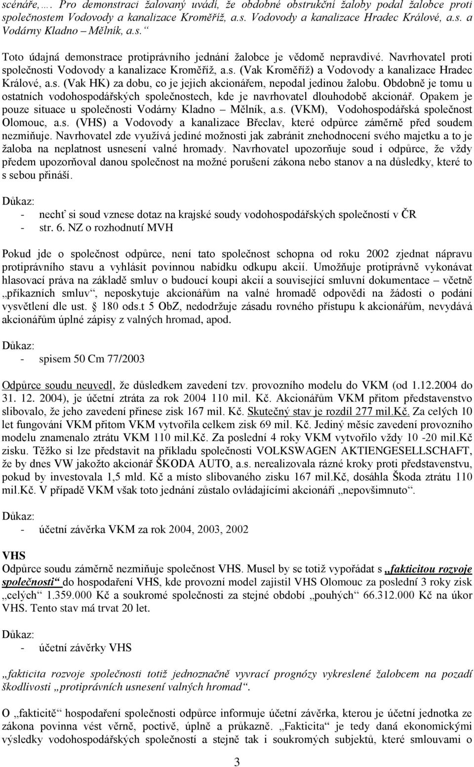 s. (Vak HK) za dobu, co je jejich akcionářem, nepodal jedinou žalobu. Obdobně je tomu u ostatních vodohospodářských společnostech, kde je navrhovatel dlouhodobě akcionář.