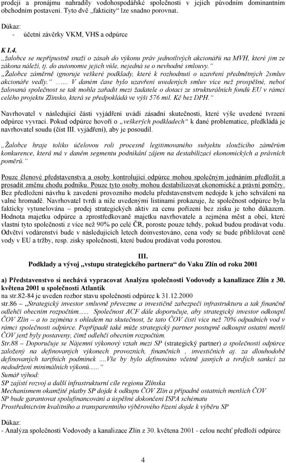 Žalobce záměrně ignoruje veškeré podklady, které k rozhodnutí o uzavření předmětných 2smluv akcionáře vedly.