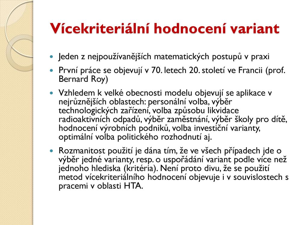 odpadů, výběr zaměstnání, výběr škol pro dítě, hodnocení výrobních podniků, volba investiční variant, optimální volba politického rozhodnutí aj.