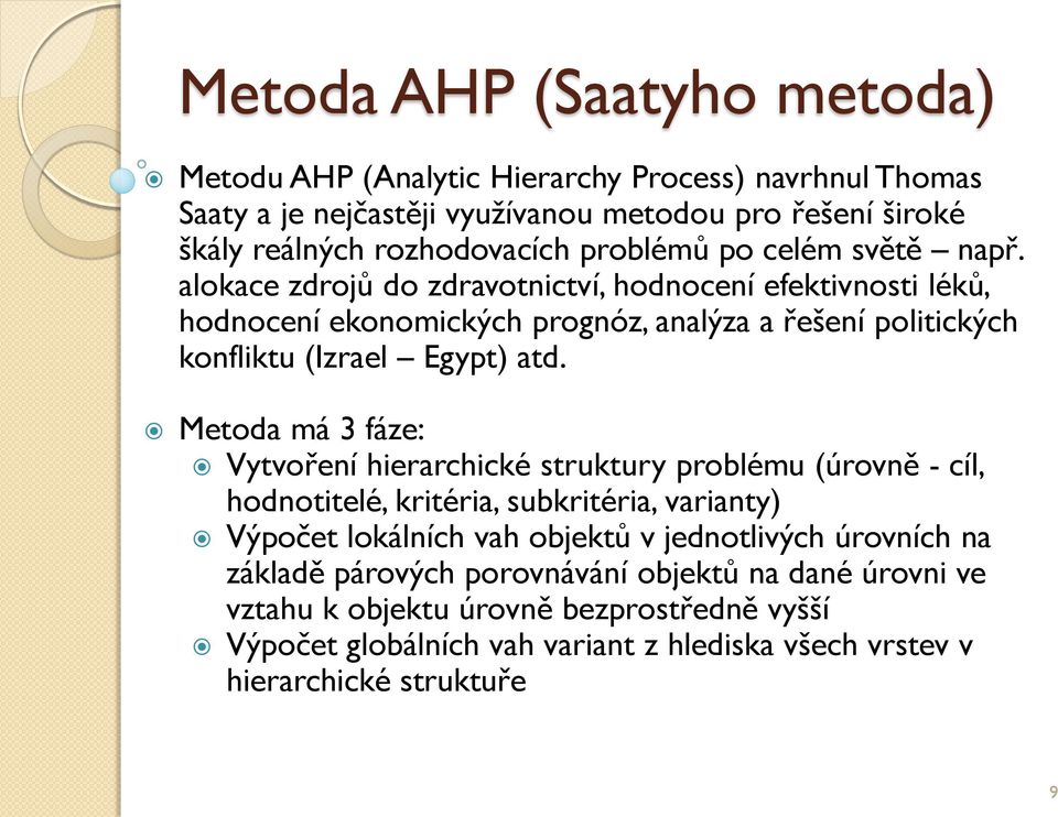 Metoda má 3 fáze: Vtvoření hierarchické struktur problému (úrovně - cíl, hodnotitelé, kritéria, subkritéria, variant) Výpočet lokálních vah objektů v jednotlivých úrovních na