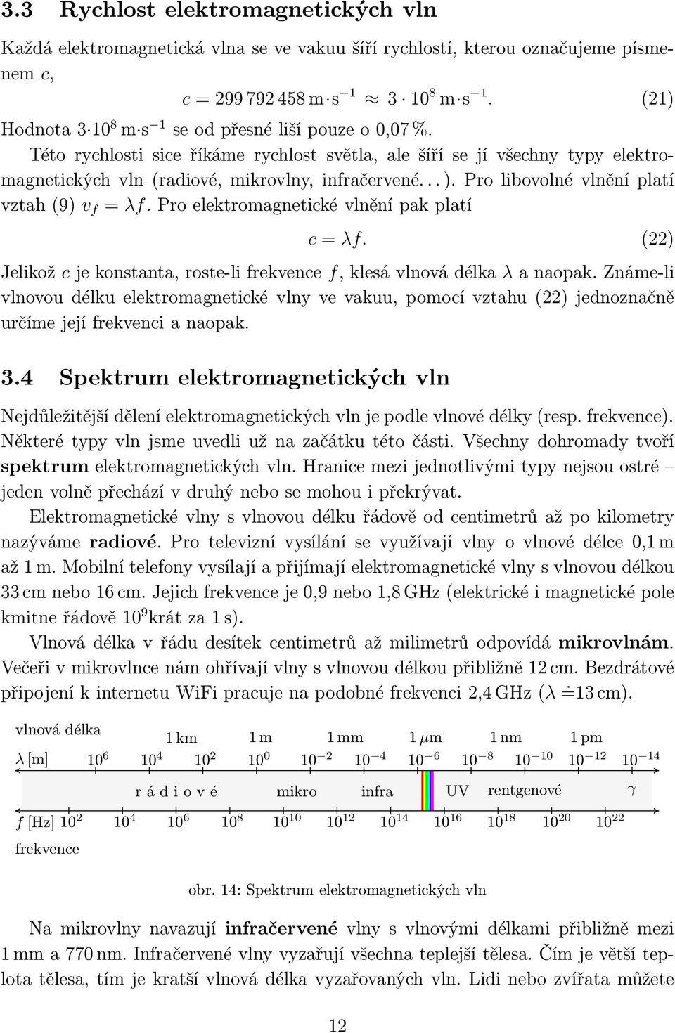 proelektromagnetickévlněnípakplatí c=λf. (22) Jelikož c je konstanta, roste-li frekvence f, klesá vlnová délka λ a naopak.