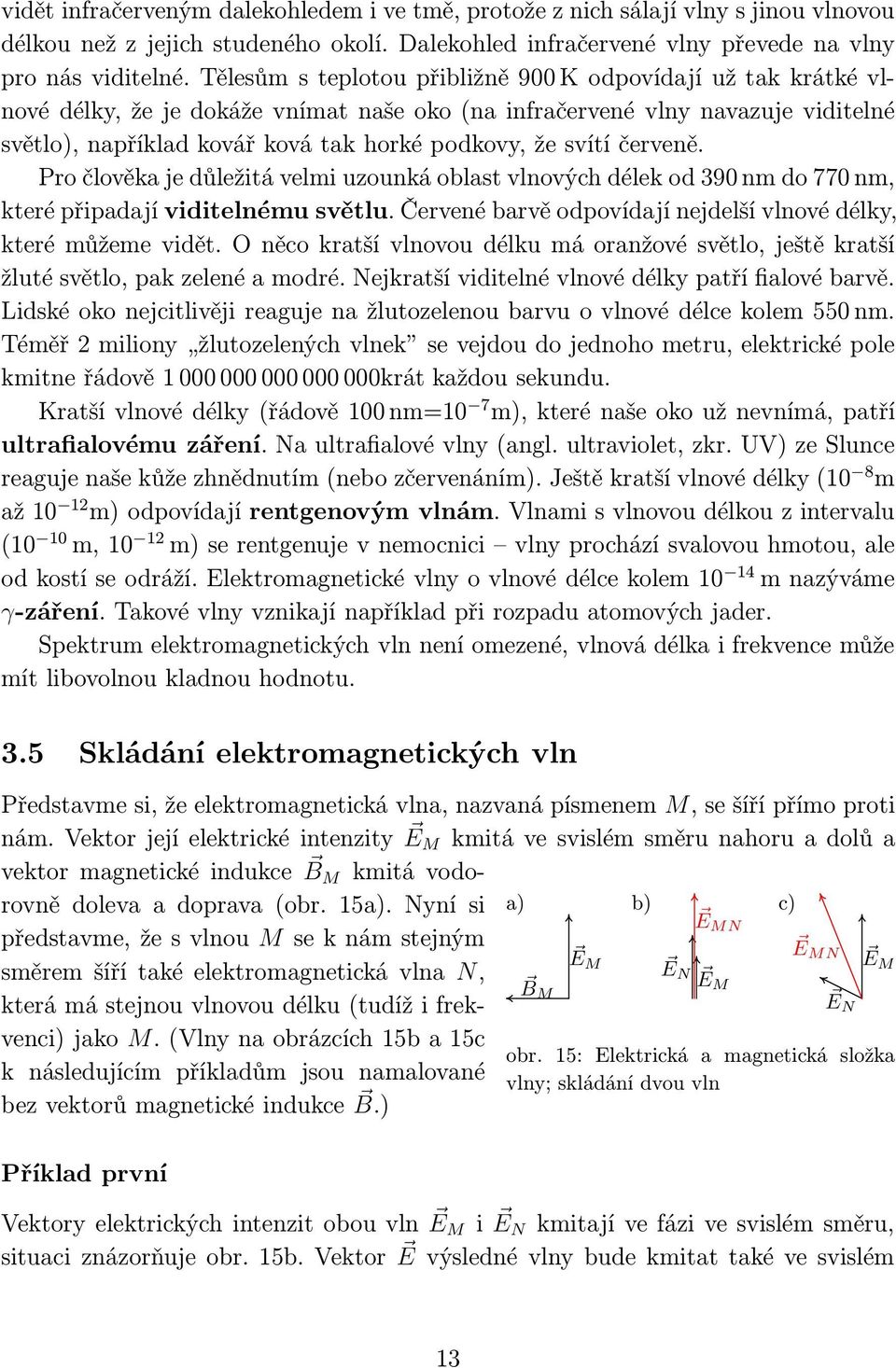 svítí červeně. Pročlověkajedůležitávelmiuzounkáoblastvlnovýchdélekod390nmdo770nm, které připadají viditelnému světlu. Červené barvě odpovídají nejdelší vlnové délky, které můžeme vidět.