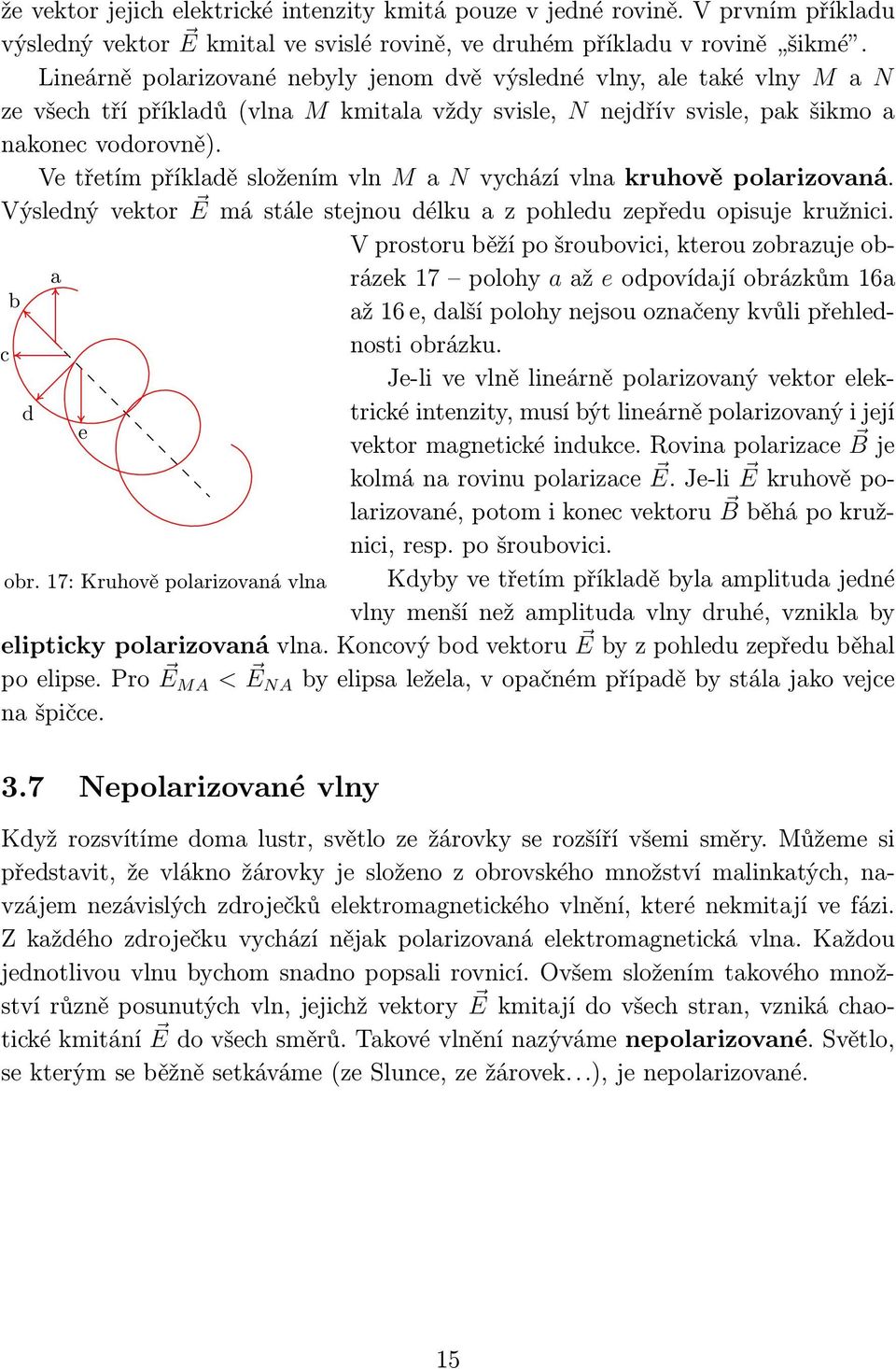 Ve třetím příkladě složením vln M a N vychází vlna kruhově polarizovaná. Výslednývektor Emástálestejnoudélkuazpohleduzepředuopisujekružnici.