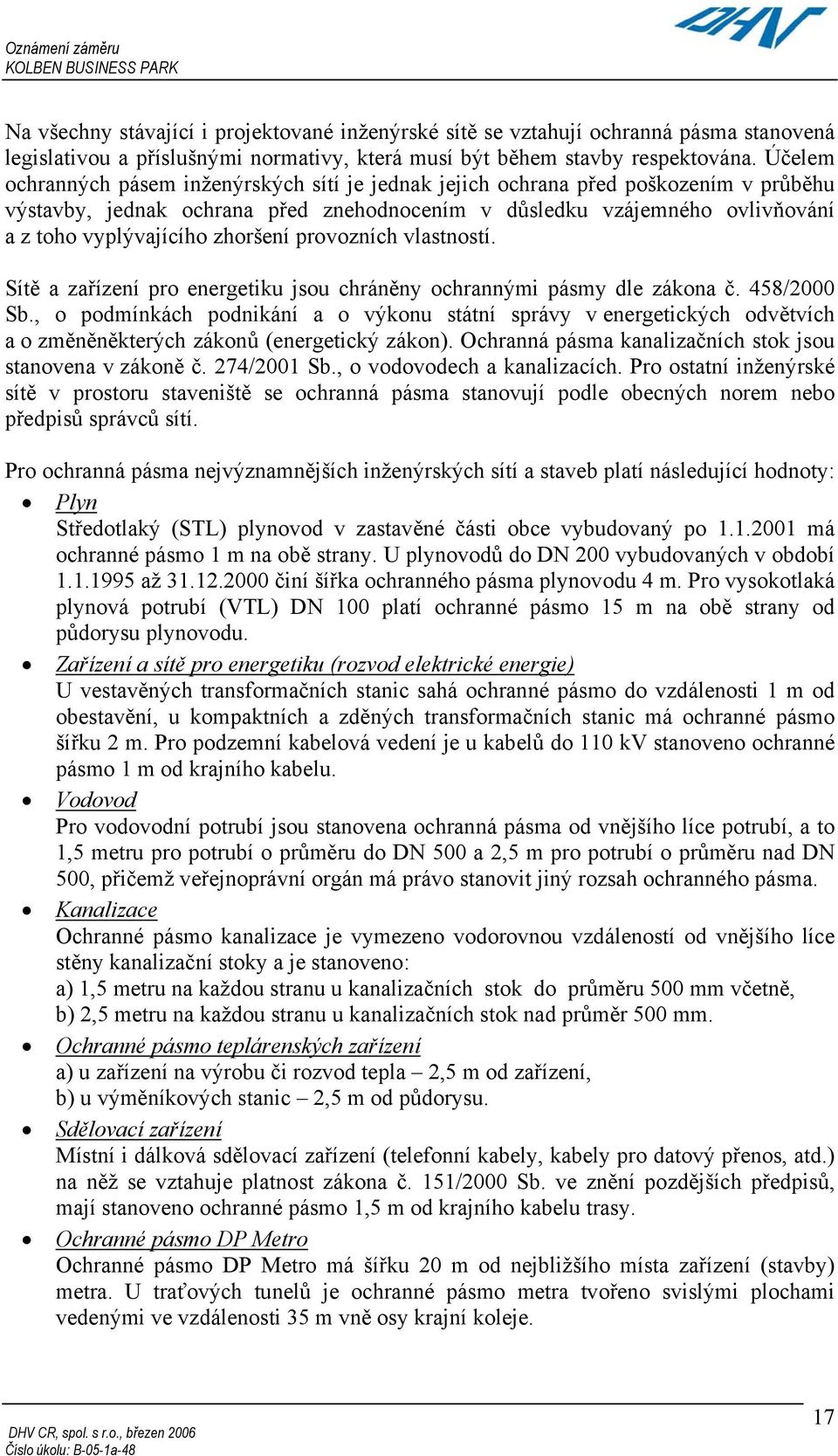 zhoršení provozních vlastností. Sítě a zařízení pro energetiku jsou chráněny ochrannými pásmy dle zákona č. 458/2000 Sb.