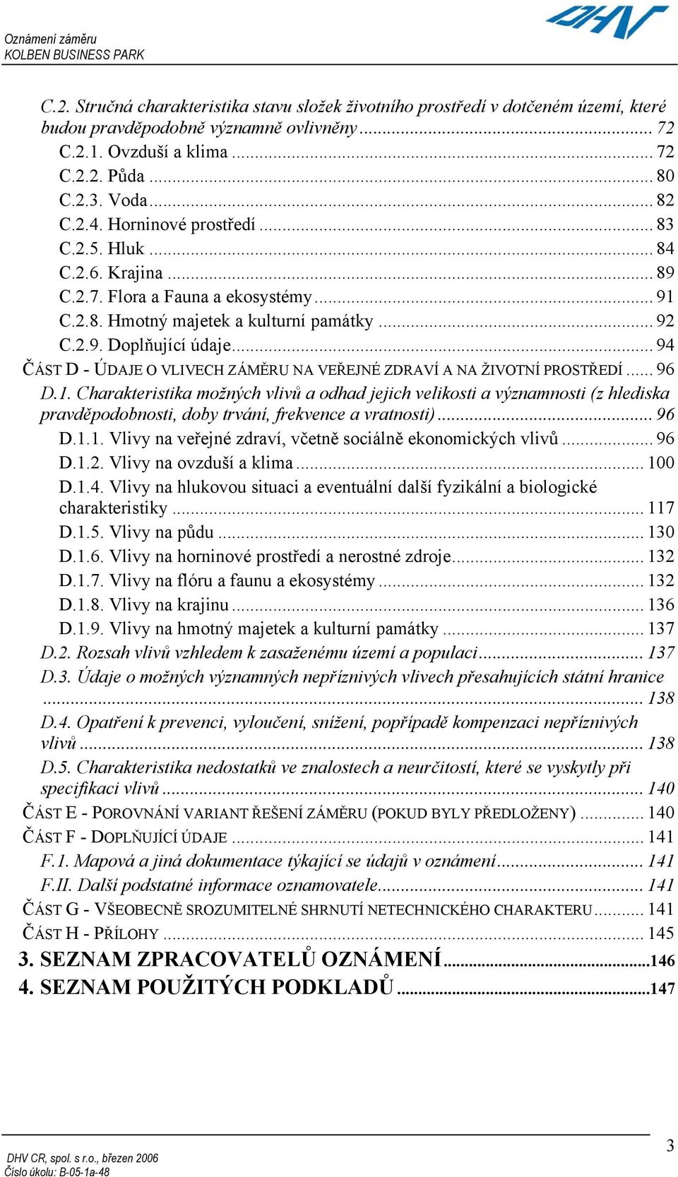 .. 94 ČÁST D - ÚDAJE O VLIVECH ZÁMĚRU NA VEŘEJNÉ ZDRAVÍ A NA ŽIVOTNÍ PROSTŘEDÍ... 96 D.1.