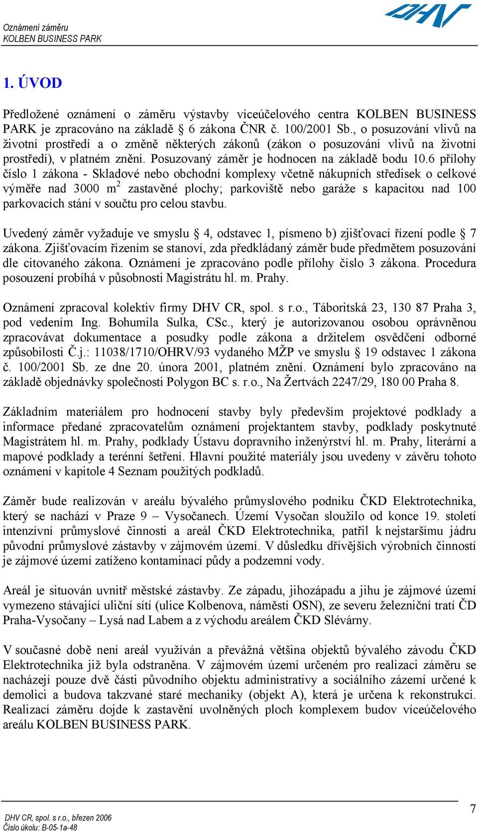 6 přílohy číslo 1 zákona - Skladové nebo obchodní komplexy včetně nákupních středisek o celkové výměře nad 3000 m 2 zastavěné plochy; parkoviště nebo garáže s kapacitou nad 100 parkovacích stání v