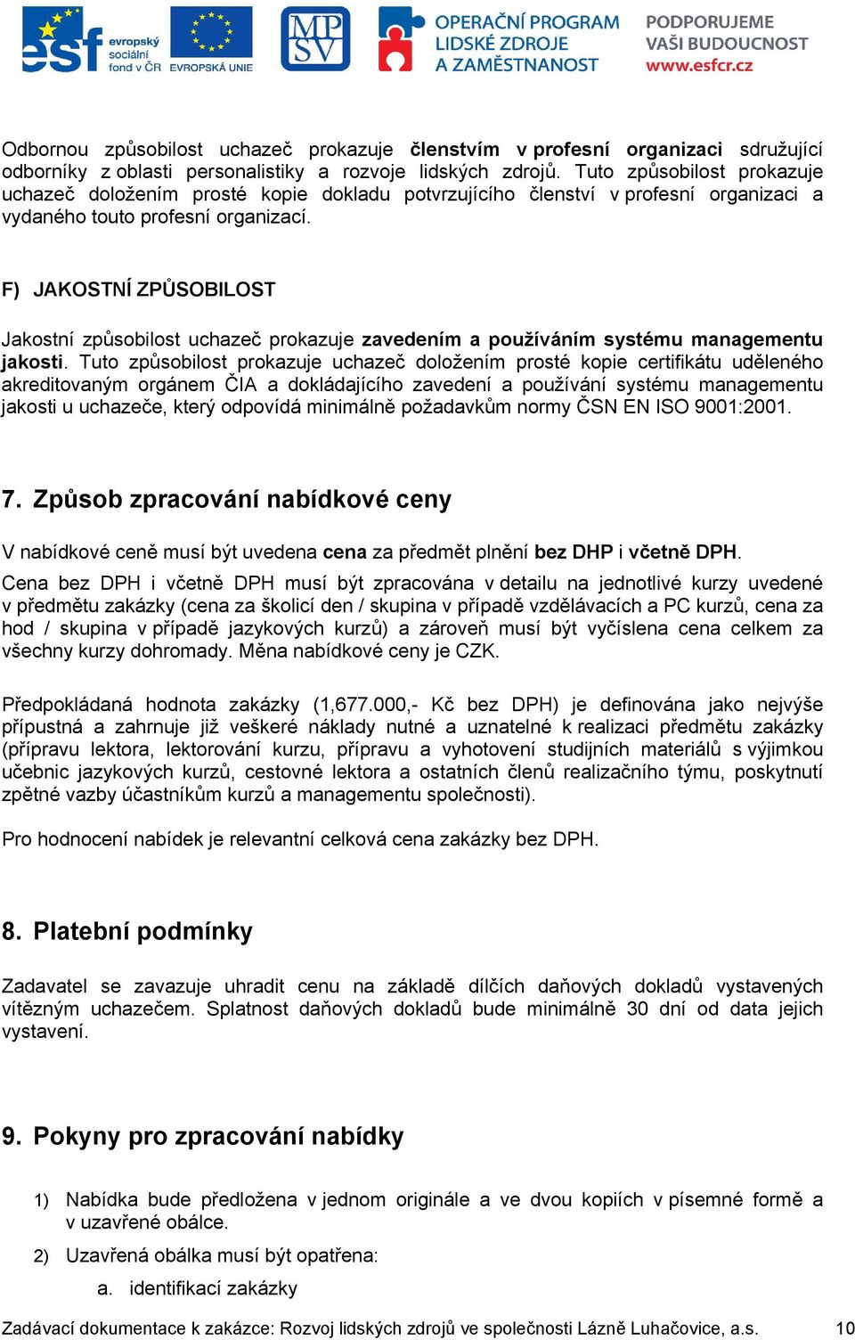 F) JAKOSTNÍ ZPŮSOBILOST Jakostní způsobilost uchazeč prokazuje zavedením a používáním systému managementu jakosti.