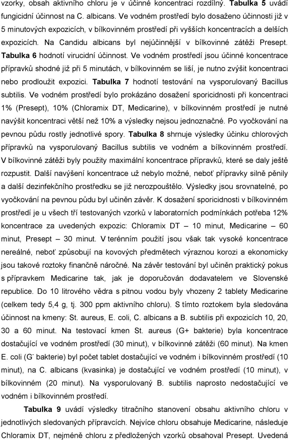 Na Candidu albicans byl nejúčinnější v bílkovinné zátěži Presept. Tabulka 6 hodnotí virucidní účinnost.