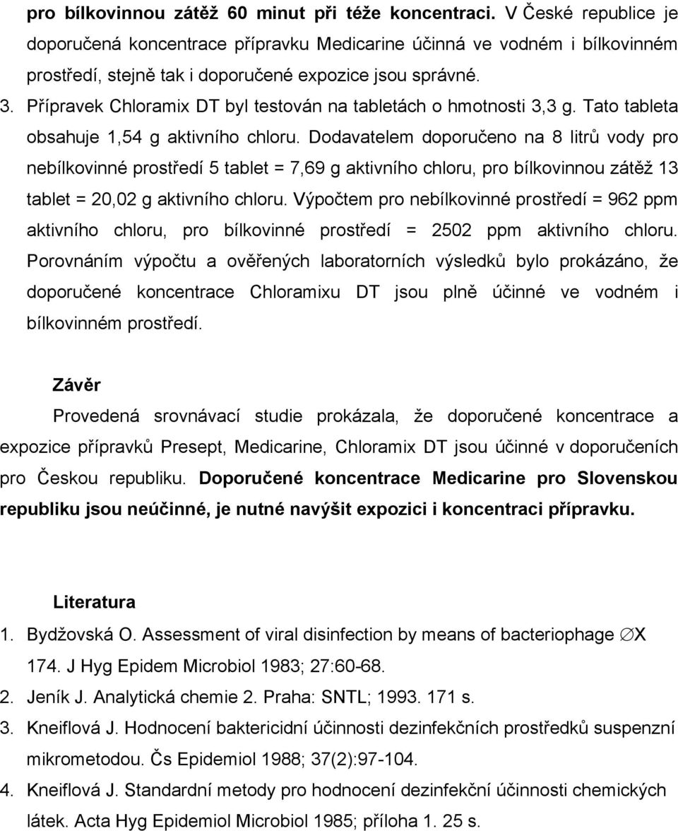 Přípravek Chloramix DT byl testován na tabletách o hmotnosti 3,3 g. Tato tableta obsahuje 1,54 g aktivního chloru.