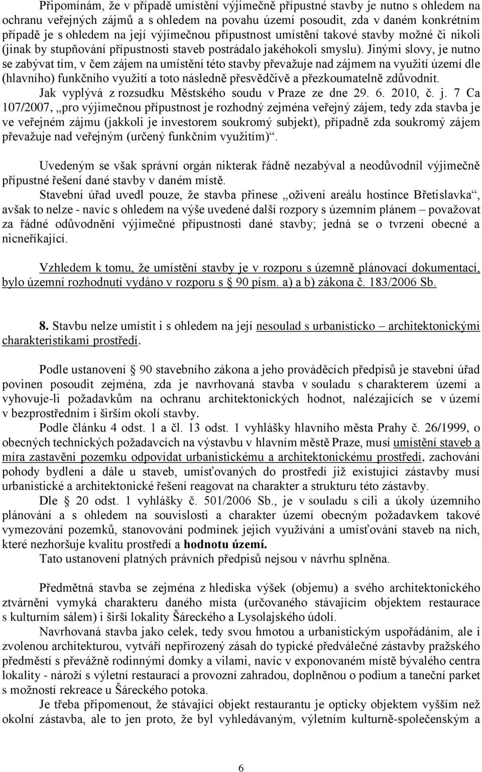 Jinými slovy, je nutno se zabývat tím, v čem zájem na umístění této stavby převaţuje nad zájmem na vyuţití území dle (hlavního) funkčního vyuţití a toto následně přesvědčivě a přezkoumatelně