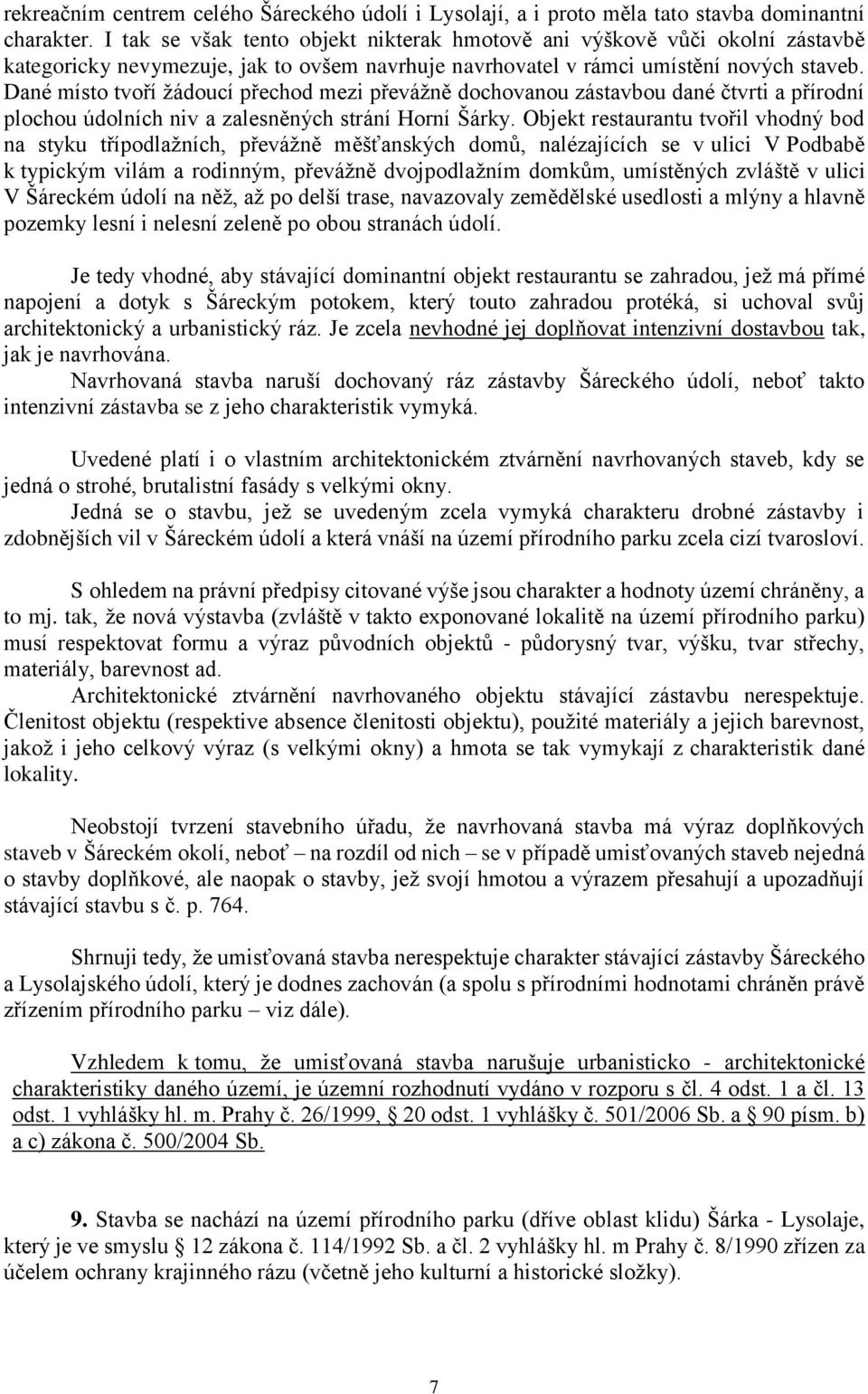 Dané místo tvoří ţádoucí přechod mezi převáţně dochovanou zástavbou dané čtvrti a přírodní plochou údolních niv a zalesněných strání Horní Šárky.