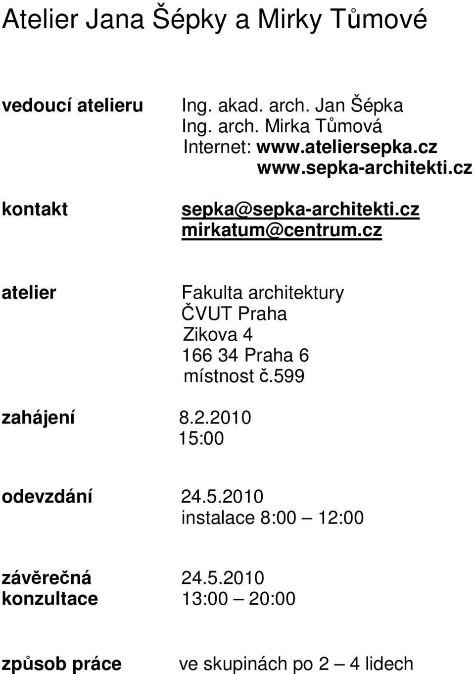 cz atelier Fakulta architektury ČVUT Praha Zikova 4 166 34 Praha 6 místnost č.599 zahájení 8.2.