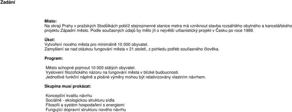 století, z pohledu potřeb současného člověka. Program: Město schopné pojmout 10 000 stálých obyvatel. Vyslovení filozofického názoru na fungování města v blízké budoucnosti.