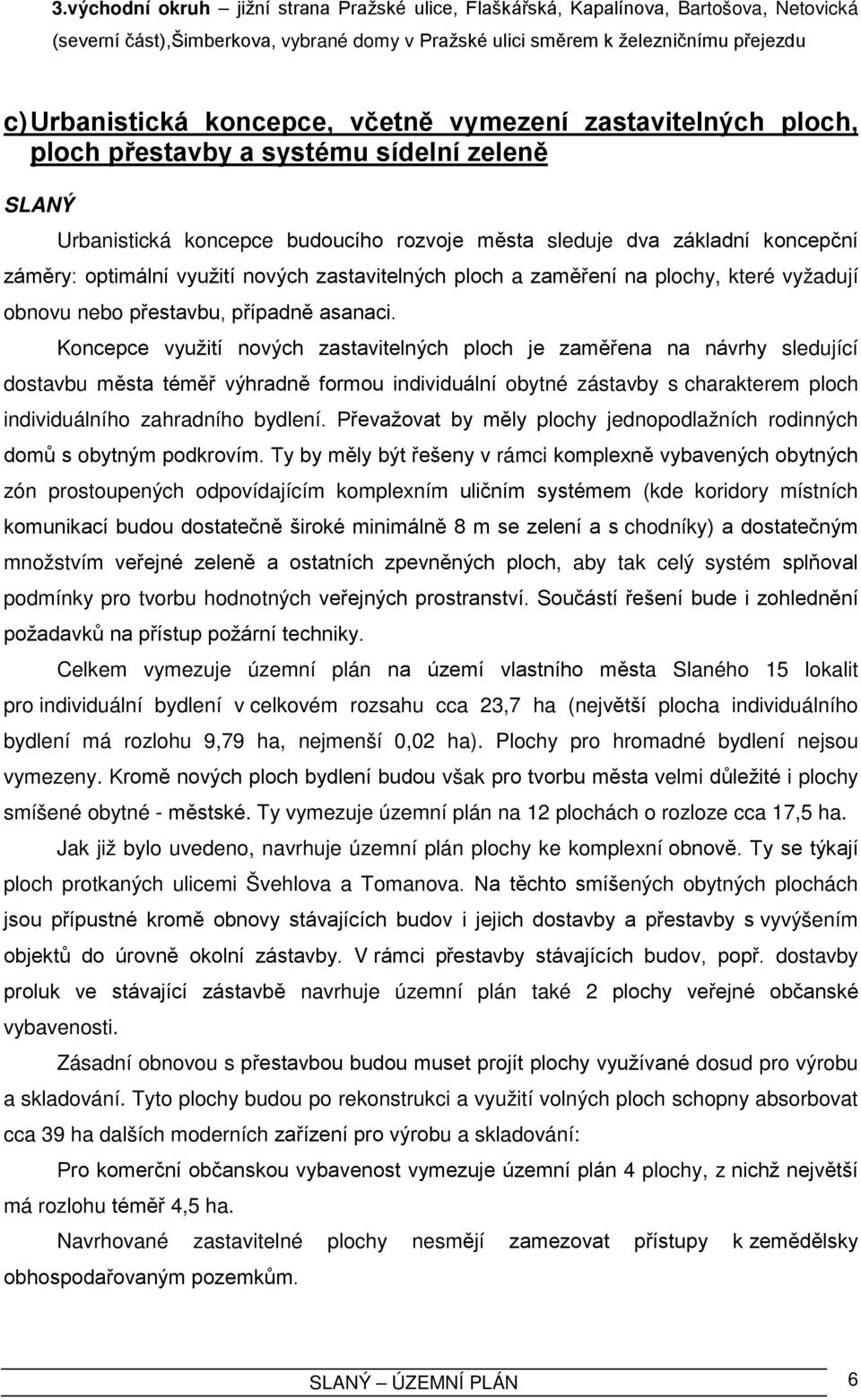 nových zastavitelných ploch a zaměření na plochy, které vyžadují obnovu nebo přestavbu, případně asanaci.