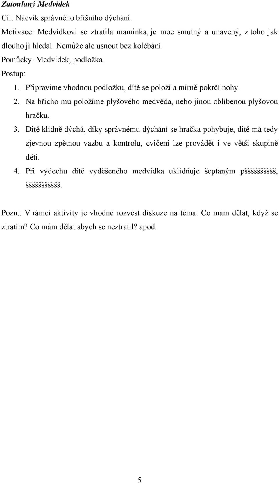 Na břicho mu položíme plyšového medvěda, nebo jinou oblíbenou plyšovou hračku. 3.