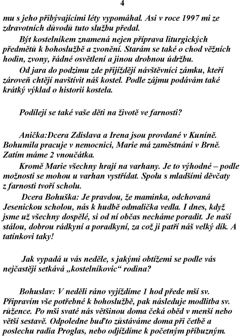 Podle zájmu podávám také krátký výklad o historii kostela. Podílejí se také vaše děti na životě ve farnosti? 4 Anička:Dcera Zdislava a Irena jsou provdané v Kuníně.