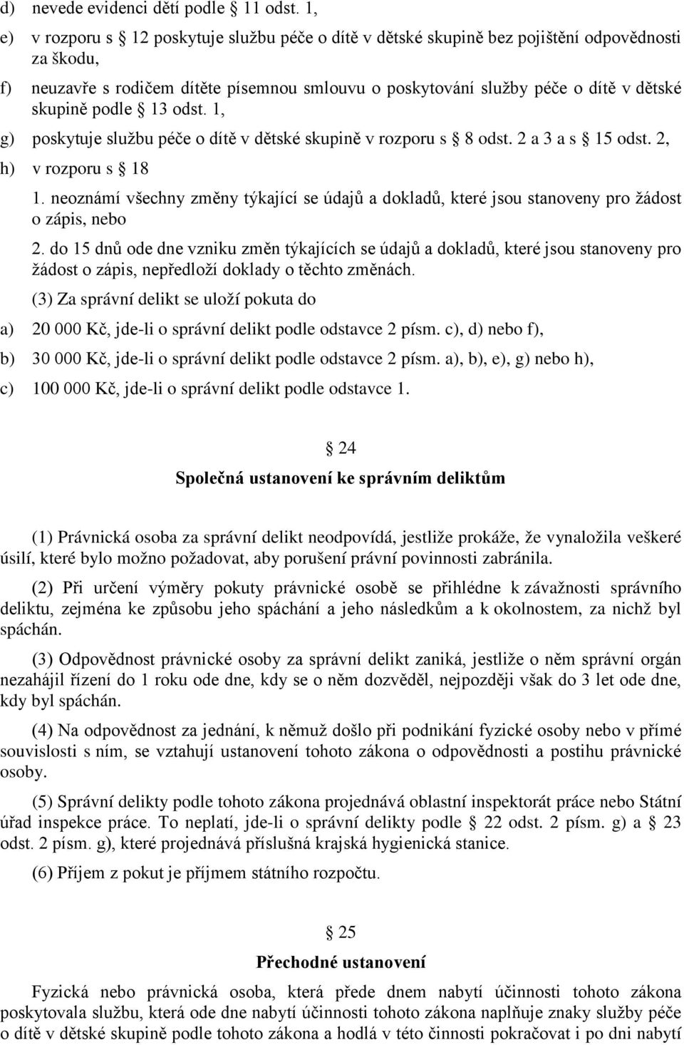 podle 13 odst. 1, g) poskytuje službu péče o dítě v dětské skupině v rozporu s 8 odst. 2 a 3 a s 15 odst. 2, h) v rozporu s 18 1.