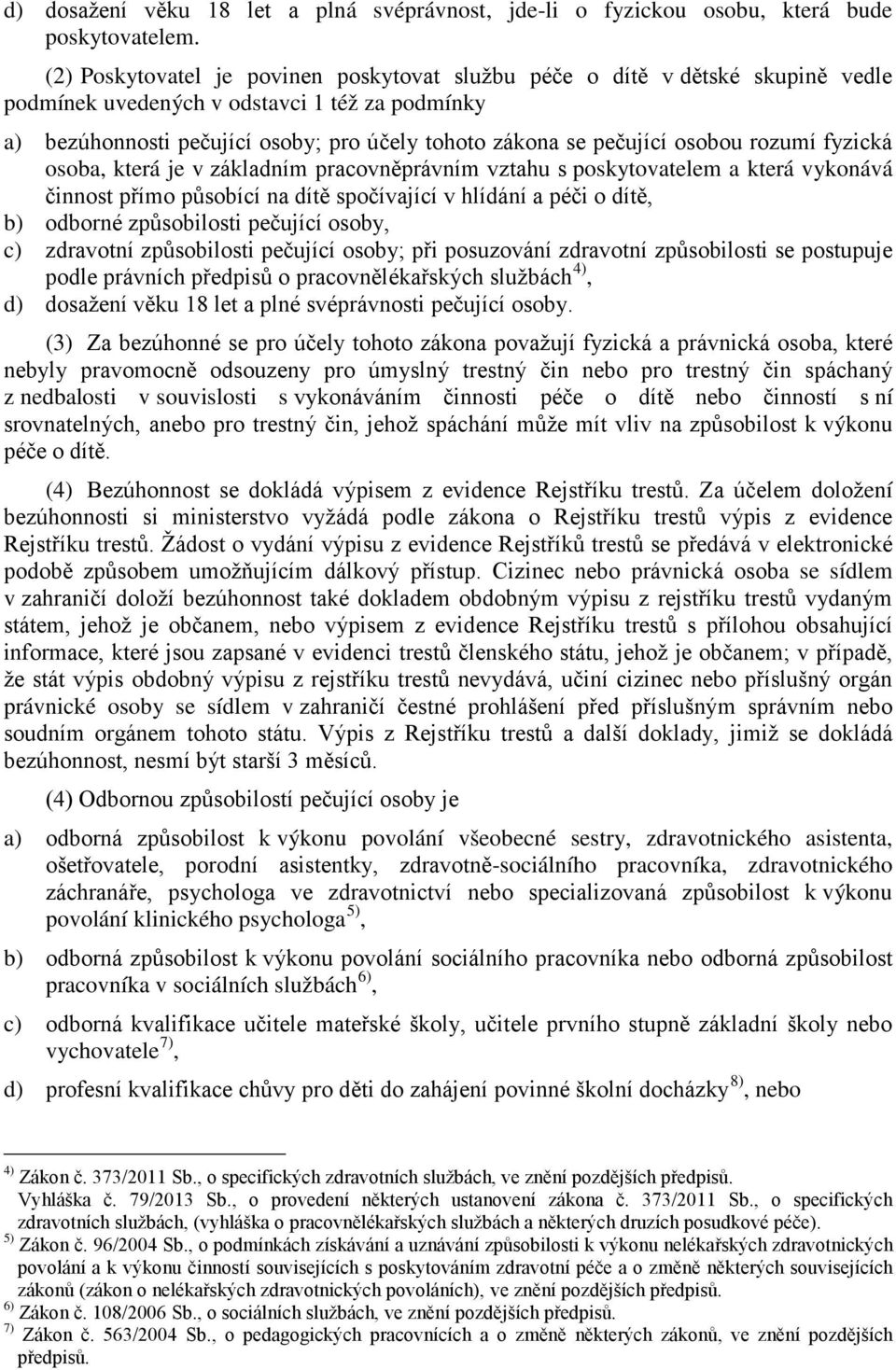 osobou rozumí fyzická osoba, která je v základním pracovněprávním vztahu s poskytovatelem a která vykonává činnost přímo působící na dítě spočívající v hlídání a péči o dítě, b) odborné způsobilosti