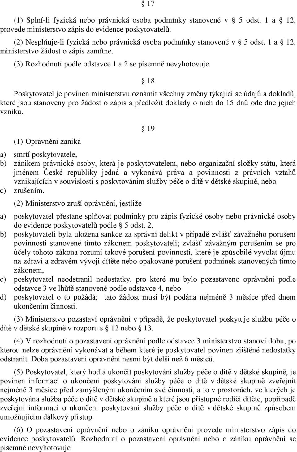 18 Poskytovatel je povinen ministerstvu oznámit všechny změny týkající se údajů a dokladů, které jsou stanoveny pro žádost o zápis a předložit doklady o nich do 15 dnů ode dne jejich vzniku.