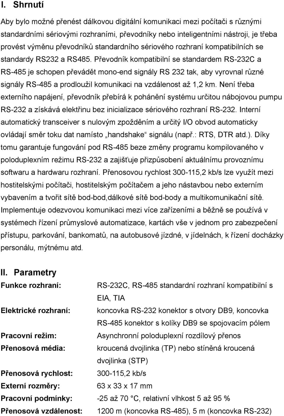 Převodník kompatibilní se standardem RS-232C a RS-485 je schopen převádět mono-end signály RS 232 tak, aby vyrovnal různé signály RS-485 a prodloužil komunikaci na vzdálenost až 1,2 km.