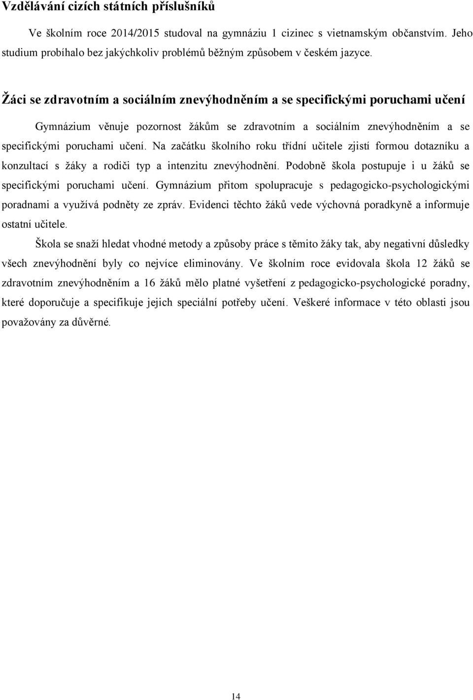 Ţáci se zdravotním a sociálním znevýhodněním a se specifickými poruchami učení Gymnázium věnuje pozornost ţákům se zdravotním a sociálním znevýhodněním a se specifickými poruchami učení.