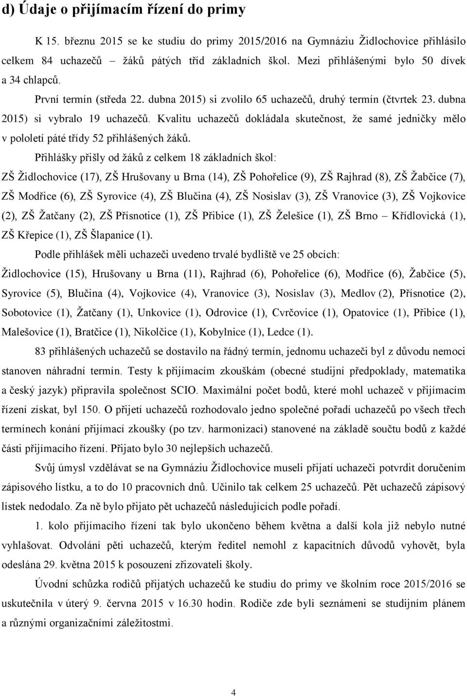 Kvalitu uchazečů dokládala skutečnost, ţe samé jedničky mělo v pololetí páté třídy 52 přihlášených ţáků.