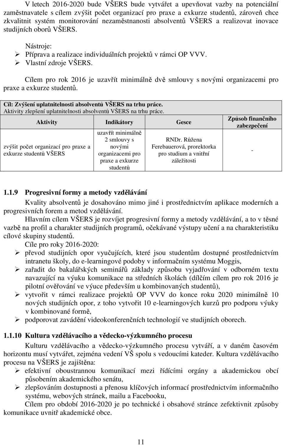 Cílem pro rok 2016 je uzavřít minimálně dvě smlouvy s novými organizacemi pro praxe a exkurze studentů. Cíl: Zvýšení uplatnitelnosti absolventů VŠERS na trhu práce.