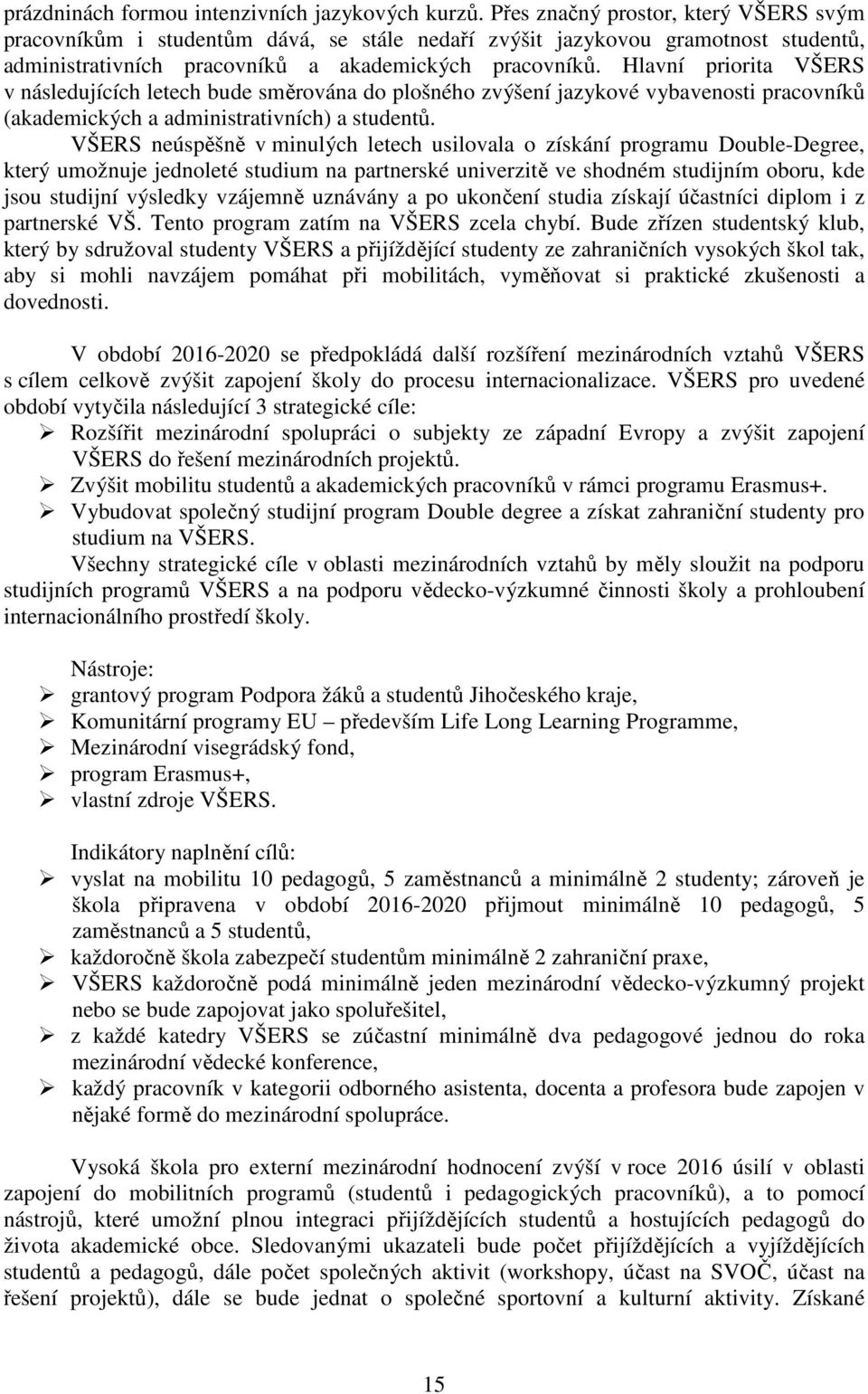 Hlavní priorita VŠERS v následujících letech bude směrována do plošného zvýšení jazykové vybavenosti pracovníků (akademických a administrativních) a studentů.