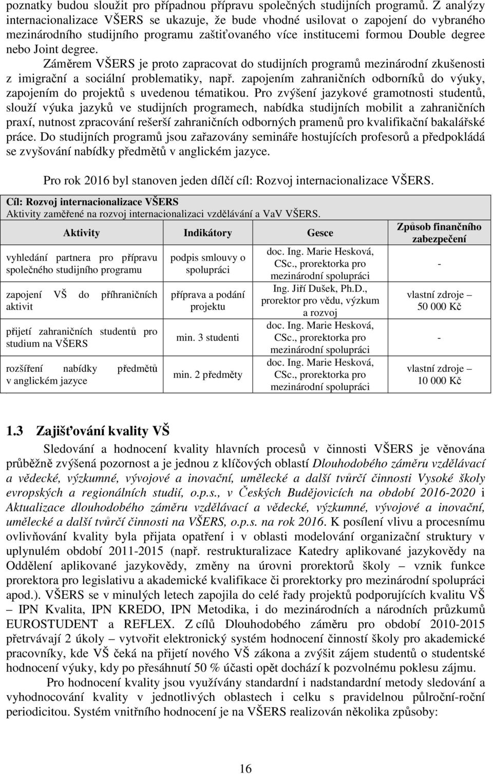 Záměrem VŠERS je proto zapracovat do studijních programů mezinárodní zkušenosti z imigrační a sociální problematiky, např.