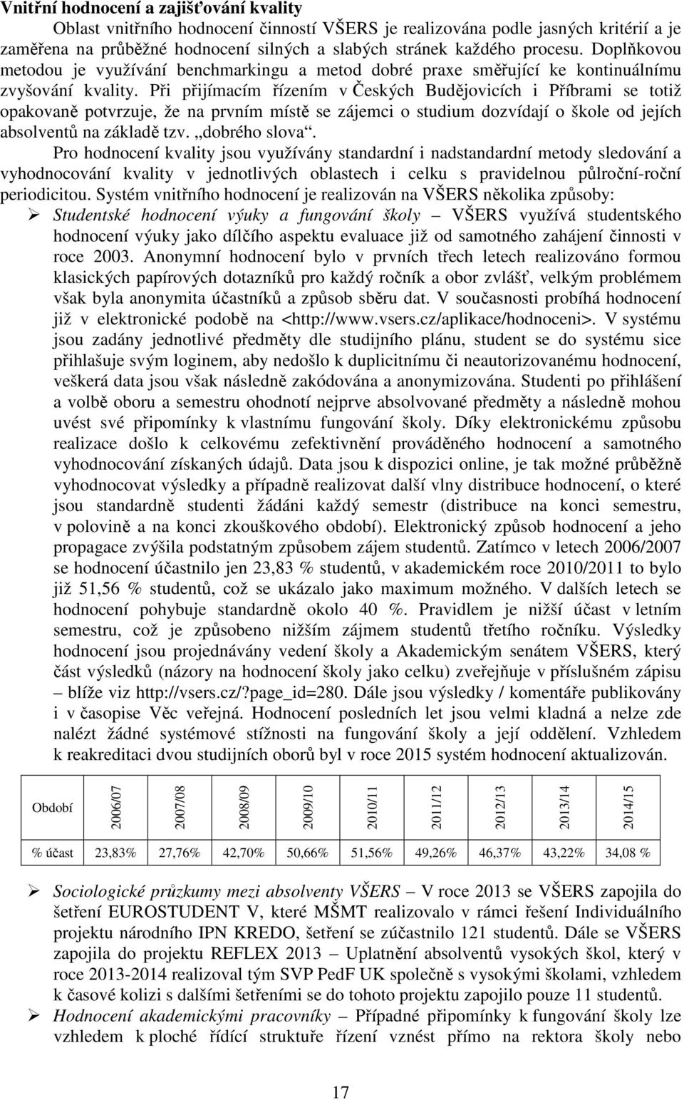 Při přijímacím řízením v Českých Budějovicích i Příbrami se totiž opakovaně potvrzuje, že na prvním místě se zájemci o studium dozvídají o škole od jejích absolventů na základě tzv. dobrého slova.