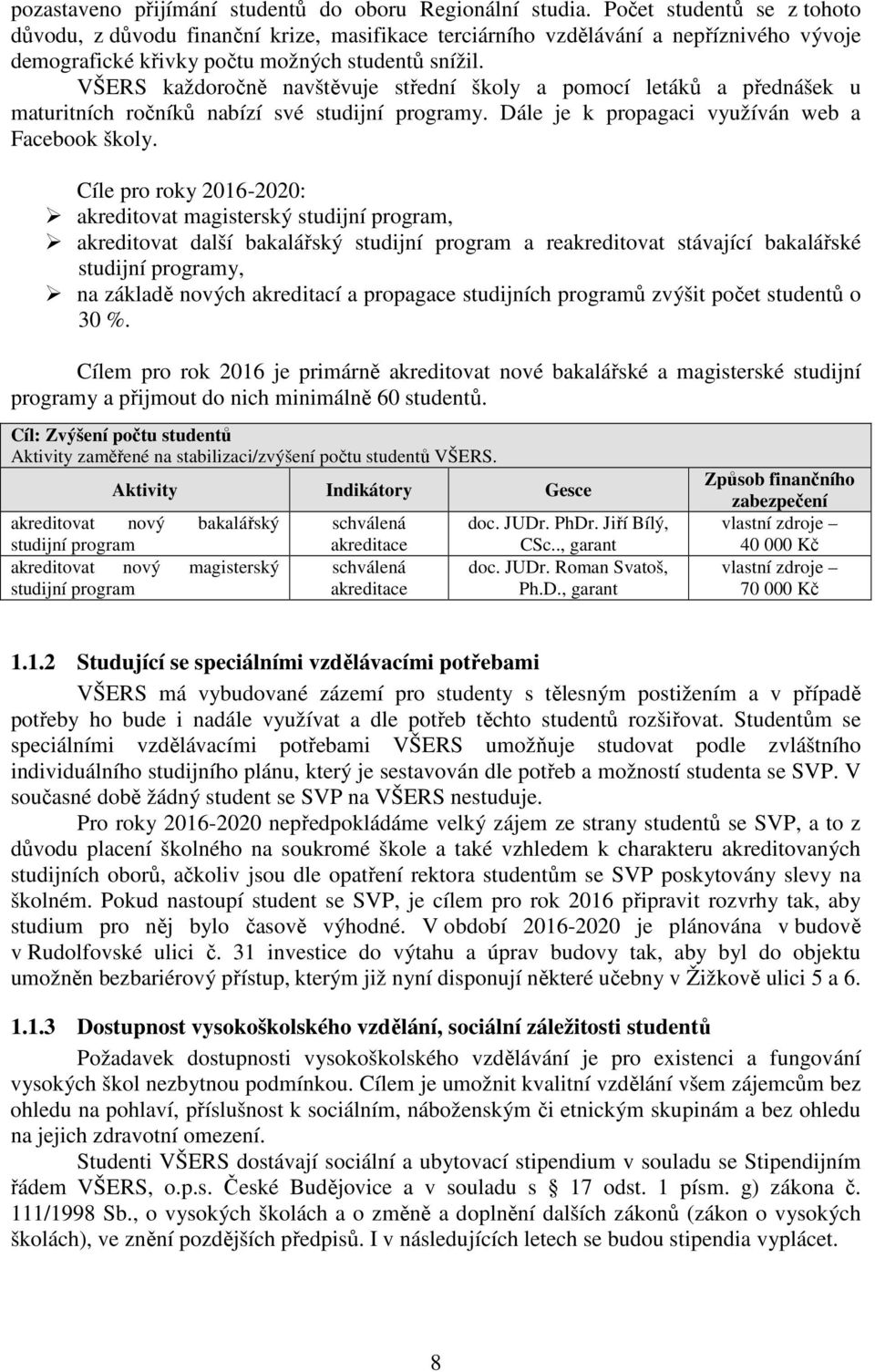 VŠERS každoročně navštěvuje střední školy a pomocí letáků a přednášek u maturitních ročníků nabízí své studijní programy. Dále je k propagaci využíván web a Facebook školy.