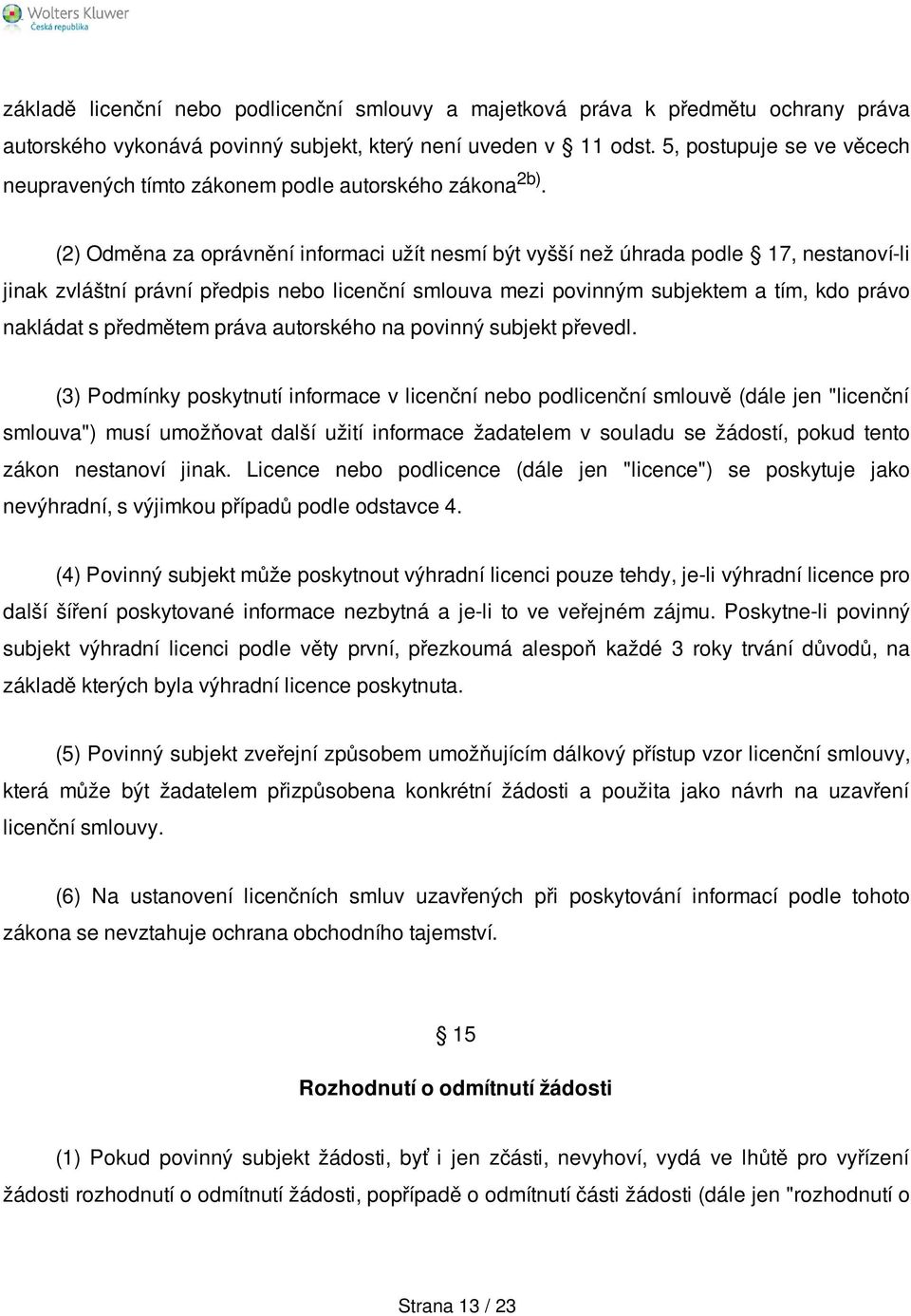 (2) Odměna za oprávnění informaci užít nesmí být vyšší než úhrada podle 17, nestanoví-li jinak zvláštní právní předpis nebo licenční smlouva mezi povinným subjektem a tím, kdo právo nakládat s