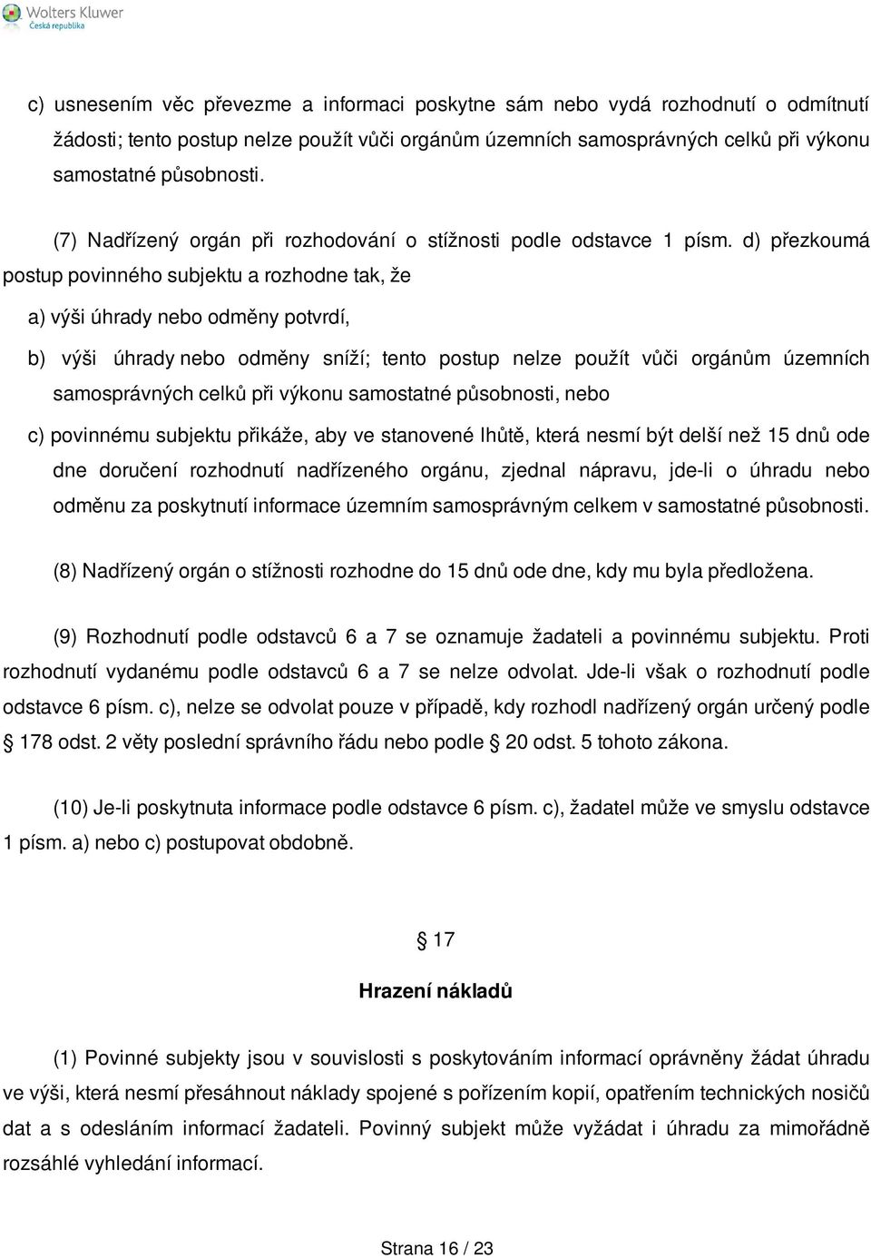 d) přezkoumá postup povinného subjektu a rozhodne tak, že a) výši úhrady nebo odměny potvrdí, b) výši úhrady nebo odměny sníží; tento postup nelze použít vůči orgánům územních samosprávných celků při