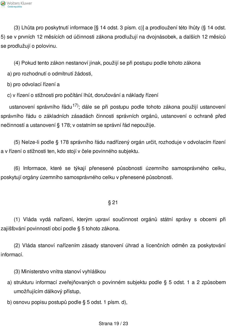 (4) Pokud tento zákon nestanoví jinak, použijí se při postupu podle tohoto zákona a) pro rozhodnutí o odmítnutí žádosti, b) pro odvolací řízení a c) v řízení o stížnosti pro počítání lhůt, doručování