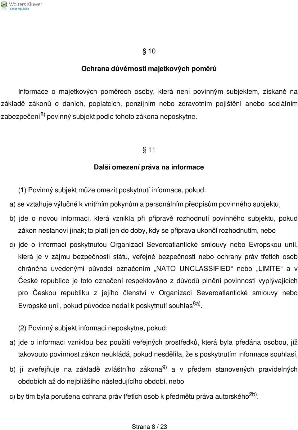 11 Další omezení práva na informace (1) Povinný subjekt může omezit poskytnutí informace, pokud: a) se vztahuje výlučně k vnitřním pokynům a personálním předpisům povinného subjektu, b) jde o novou