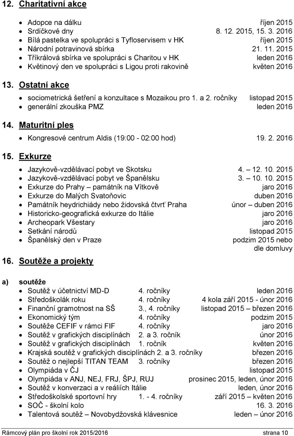 a 2. ročníky listopad 2015 generální zkouška PMZ leden 2016 14. Maturitní ples Kongresové centrum Aldis (19:00-02:00 hod) 19. 2. 2016 15. Exkurze Jazykově-vzdělávací pobyt ve Skotsku 4. 12. 10.
