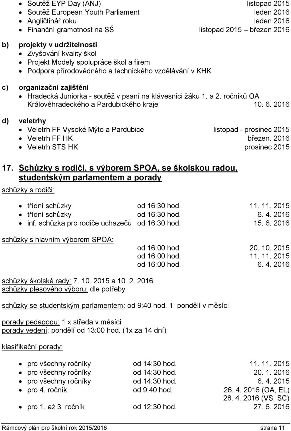 ročníků OA Královéhradeckého a Pardubického kraje 10. 6. 2016 d) veletrhy Veletrh FF Vysoké Mýto a Pardubice listopad - prosinec 2015 Veletrh FF HK březen. 2016 Veletrh STS HK prosinec 2015 17.