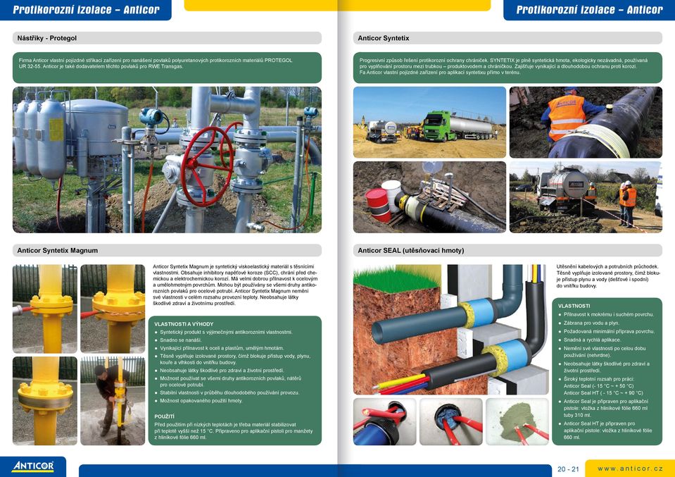 SYNTETIX je plně syntetická hmota, ekologicky nezávadná, používaná pro vyplňování prostoru mezi trubkou produktovodem a chráničkou. Zajišťuje vynikající a dlouhodobou ochranu proti korozi.