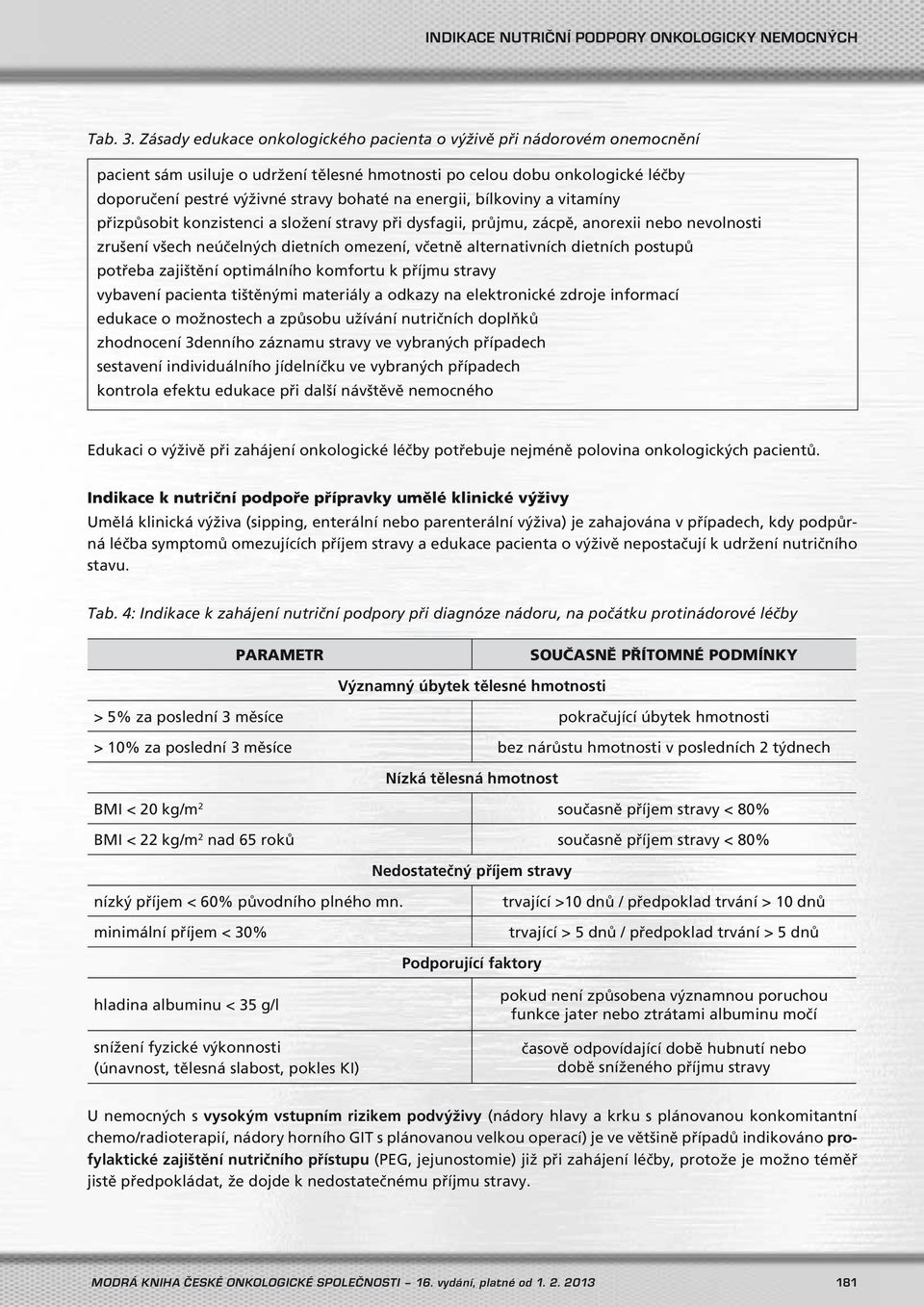 energii, bílkoviny a vitamíny přizpůsobit konzistenci a složení stravy při dysfagii, průjmu, zácpě, anorexii nebo nevolnosti zrušení všech neúčelných dietních omezení, včetně alternativních dietních