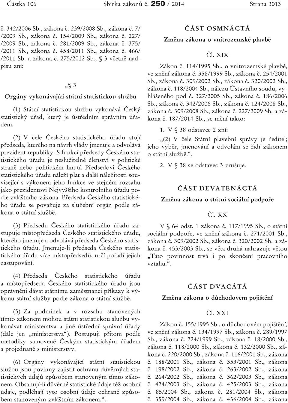 , 3 včetně nadpisu zní: 3 Orgány vykonávající státní statistickou službu (1) Státní statistickou službu vykonává Český statistický úřad, který je ústředním správním úřadem.