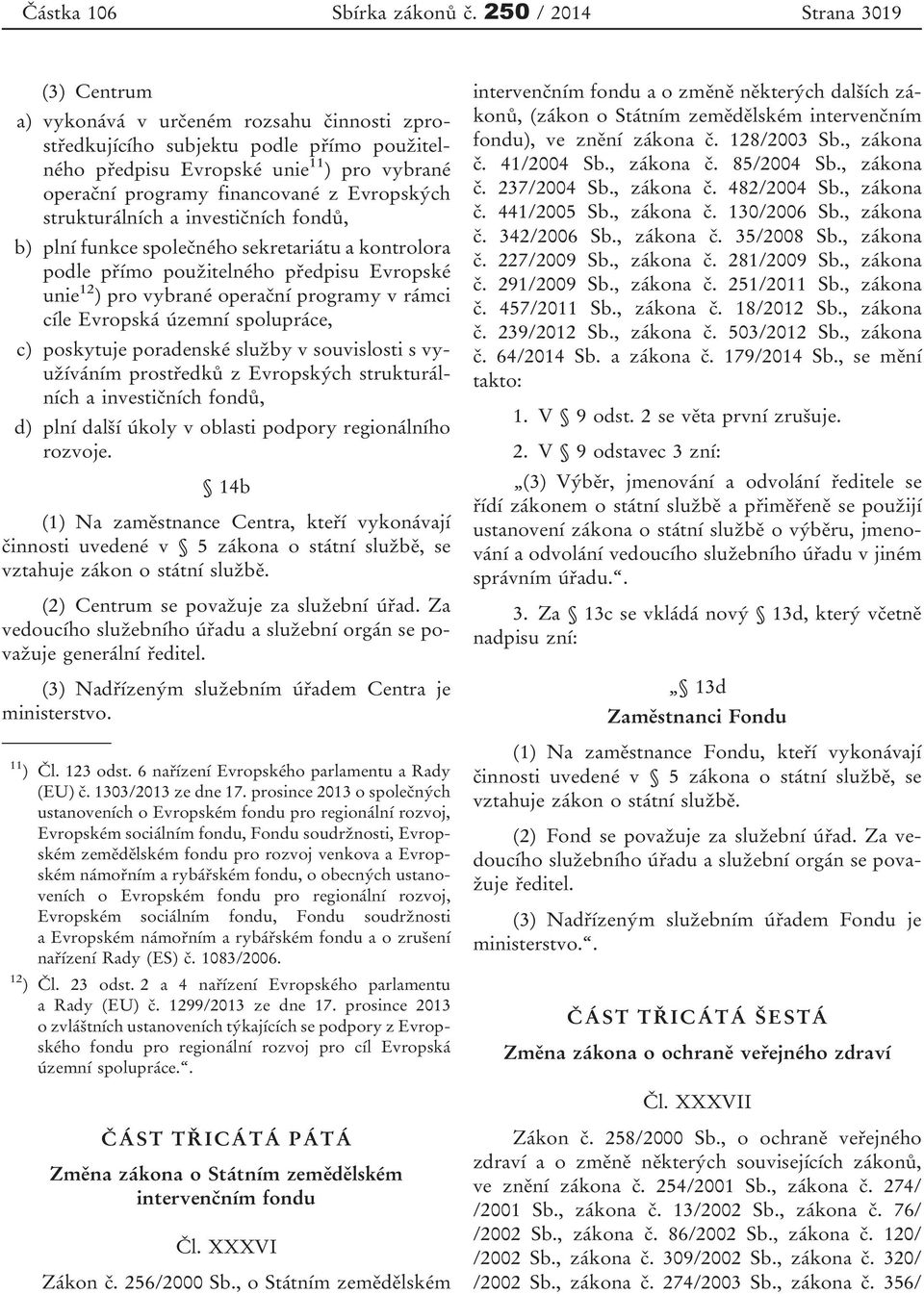 Evropských strukturálních a investičních fondů, b) plní funkce společného sekretariátu a kontrolora podle přímo použitelného předpisu Evropské unie 12 ) pro vybrané operační programy v rámci cíle