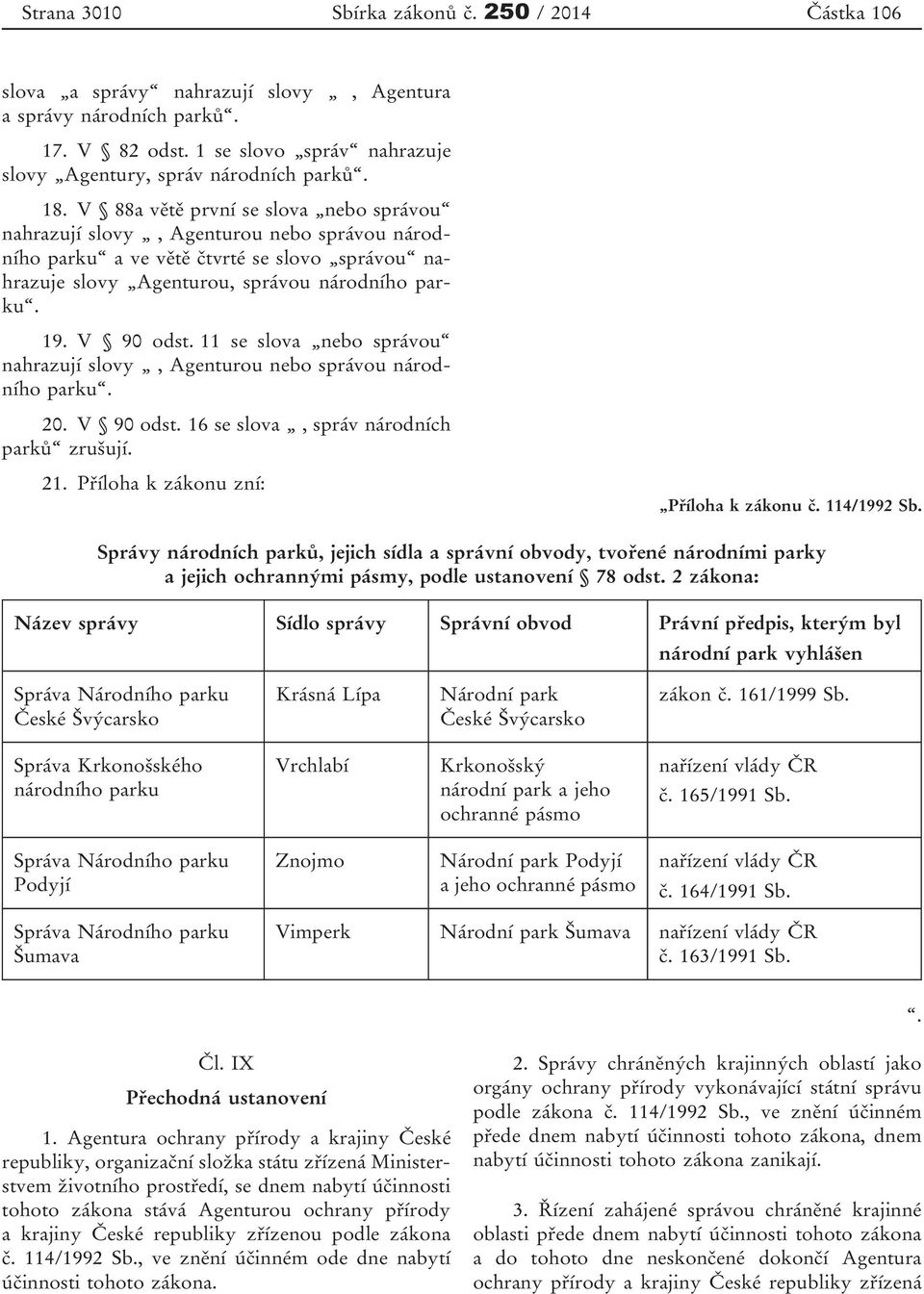 11 se slova nebo správou nahrazují slovy, Agenturou nebo správou národního parku. 20. V 90 odst. 16 se slova, správ národních parků zrušují. 21. Příloha k zákonu zní: Příloha k zákonu č. 114/1992 Sb.