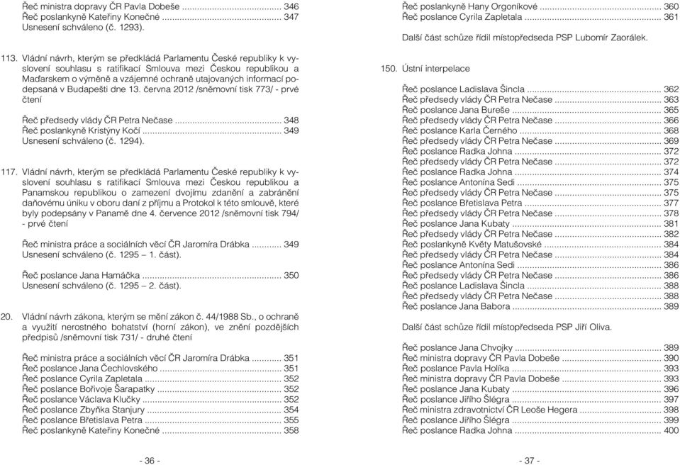 Budapešti dne 13. června 2012 /sněmovní tisk 773/ - prvé čtení Řeč předsedy vlády ČR Petra Nečase... 348 Řeč poslankyně Kristýny Kočí... 349 Usnesení schváleno (č. 1294). 117.