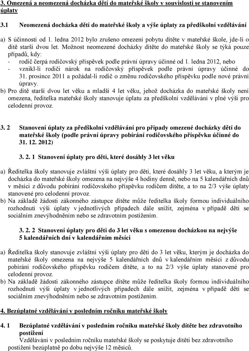 Možnost neomezené docházky dítěte do mateřské školy se týká pouze případů, kdy: - rodič čerpá rodičovský příspěvek podle právní úpravy účinné od 1.